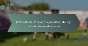 N’Golo Kanté: Premier League-titler, VM-sejr, individuelle anerkendelser