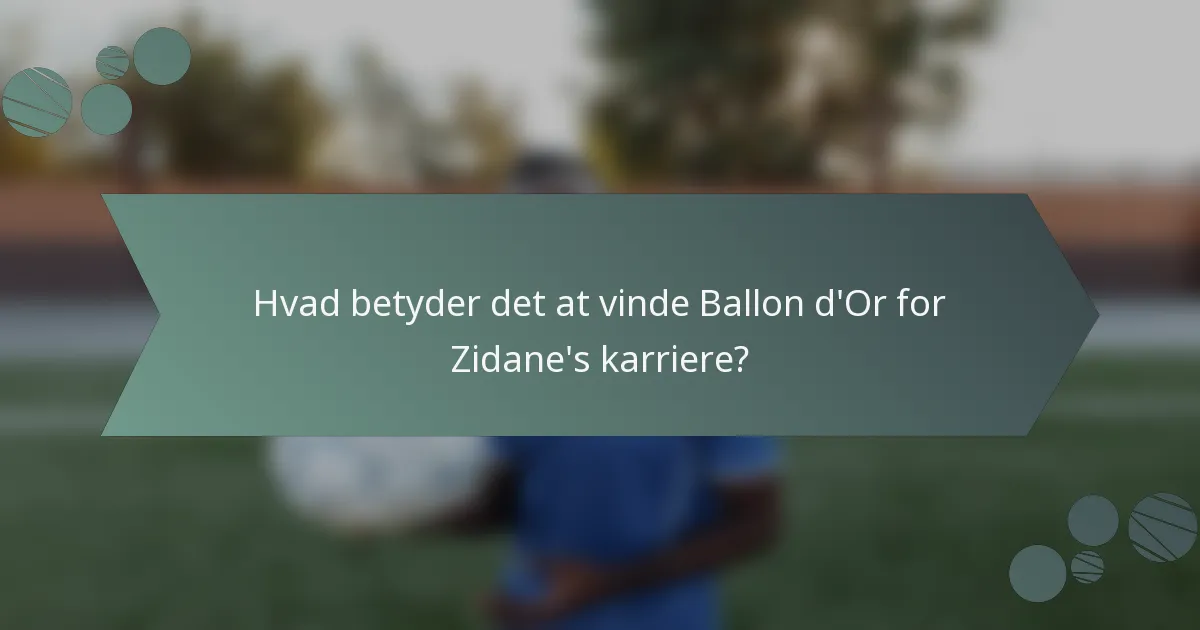 Hvad betyder det at vinde Ballon d'Or for Zidane's karriere?