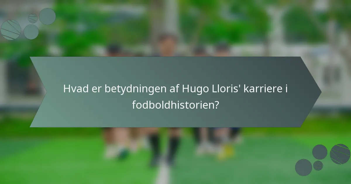 Hvad er betydningen af Hugo Lloris' karriere i fodboldhistorien?