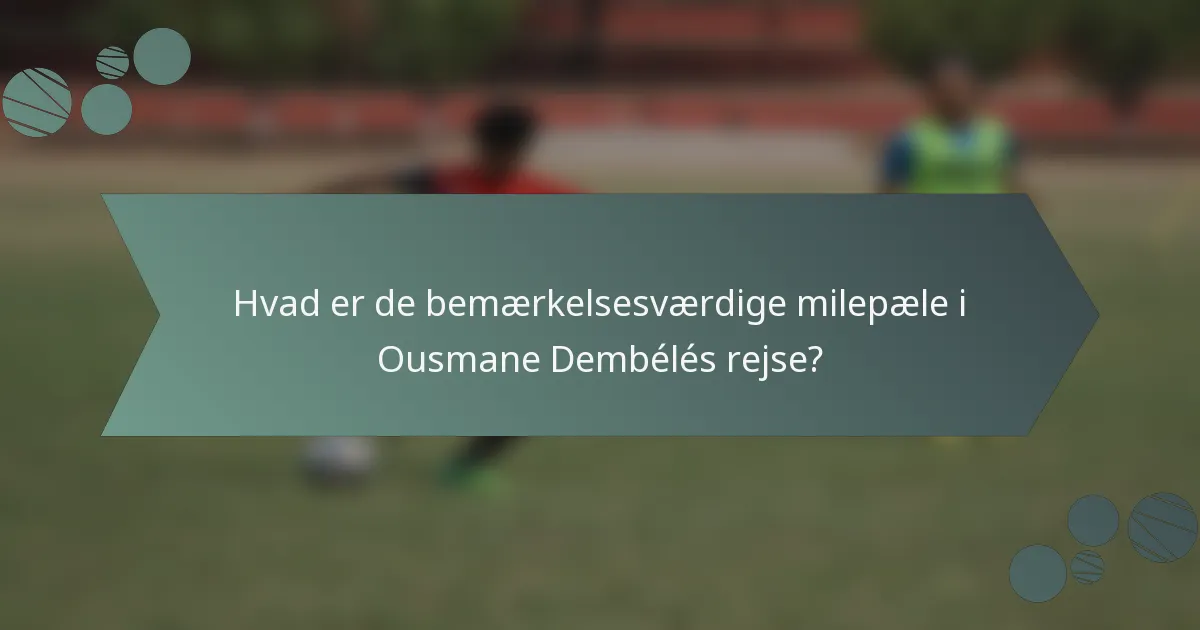 Hvad er de bemærkelsesværdige milepæle i Ousmane Dembélés rejse?
