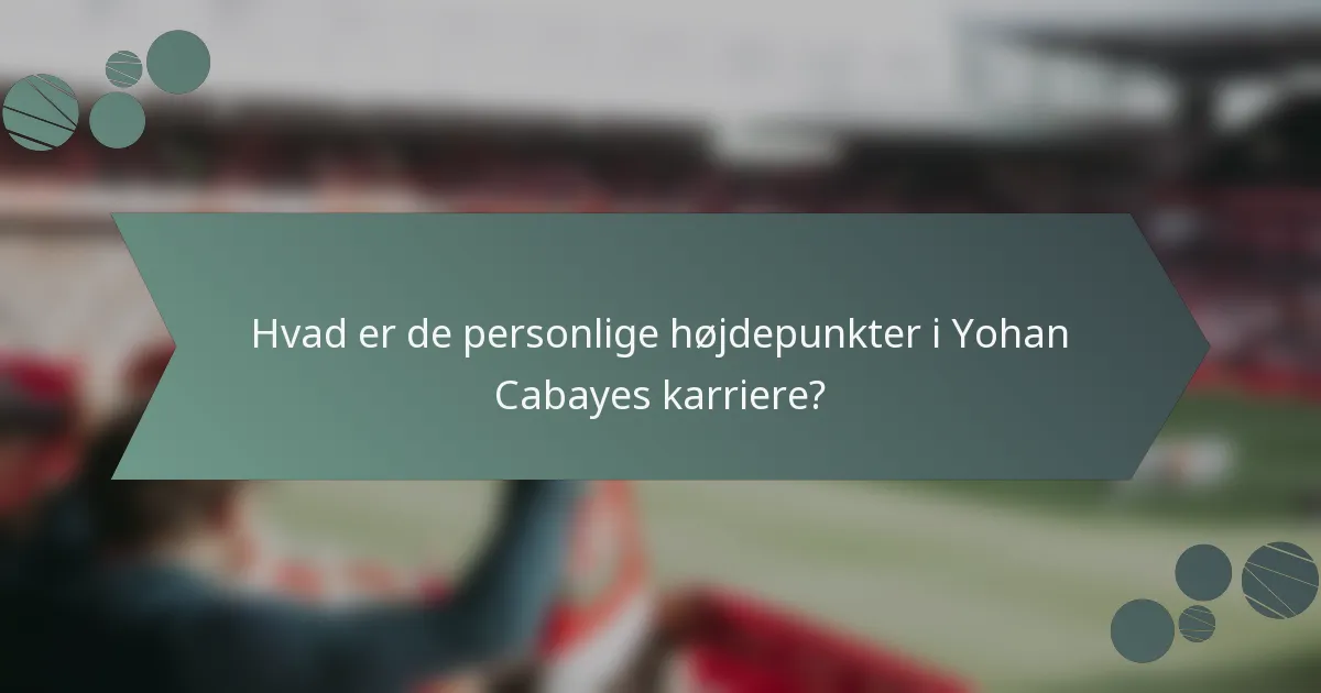 Hvad er de personlige højdepunkter i Yohan Cabayes karriere?