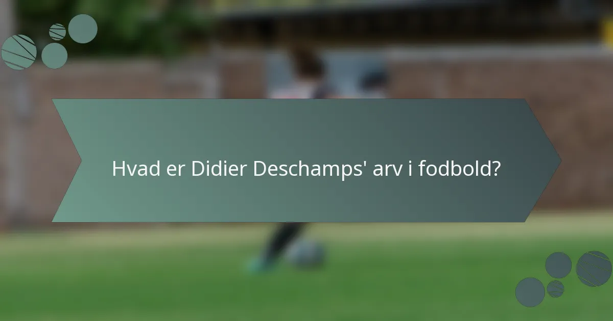 Hvad er Didier Deschamps' arv i fodbold?