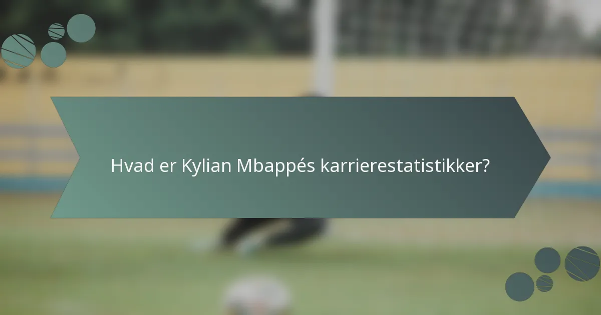 Hvad er Kylian Mbappés karrierestatistikker?