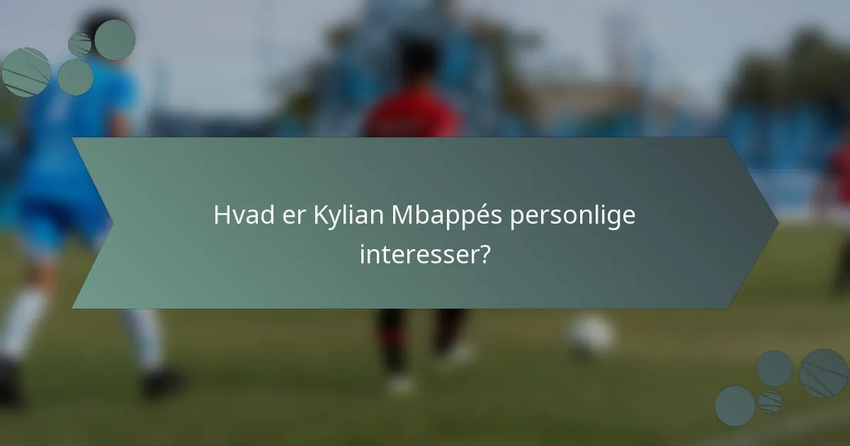 Hvad er Kylian Mbappés personlige interesser?
