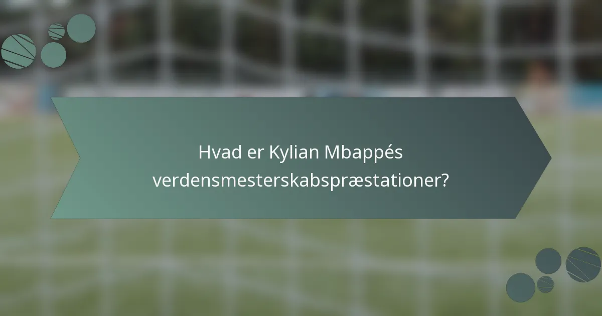 Hvad er Kylian Mbappés verdensmesterskabspræstationer?