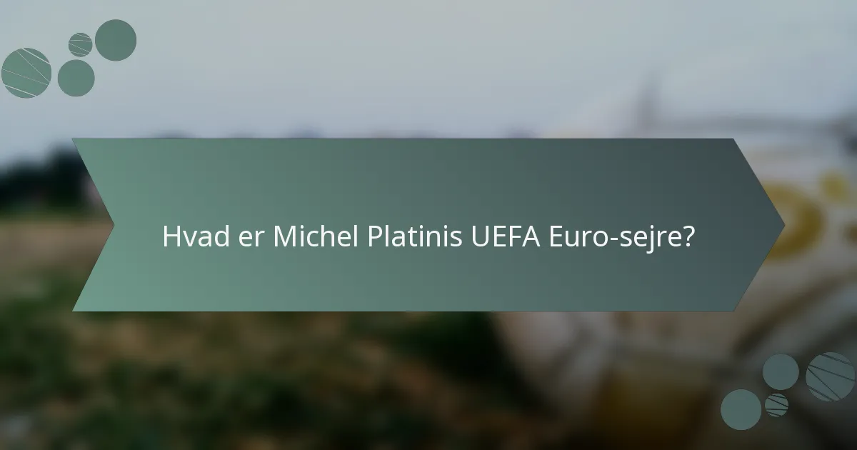 Hvad er Michel Platinis UEFA Euro-sejre?