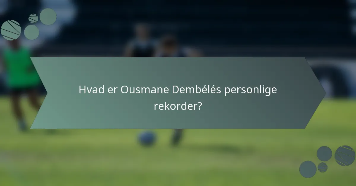 Hvad er Ousmane Dembélés personlige rekorder?