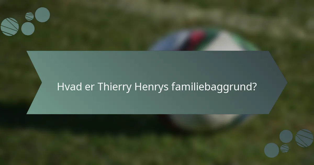 Hvad er Thierry Henrys familiebaggrund?