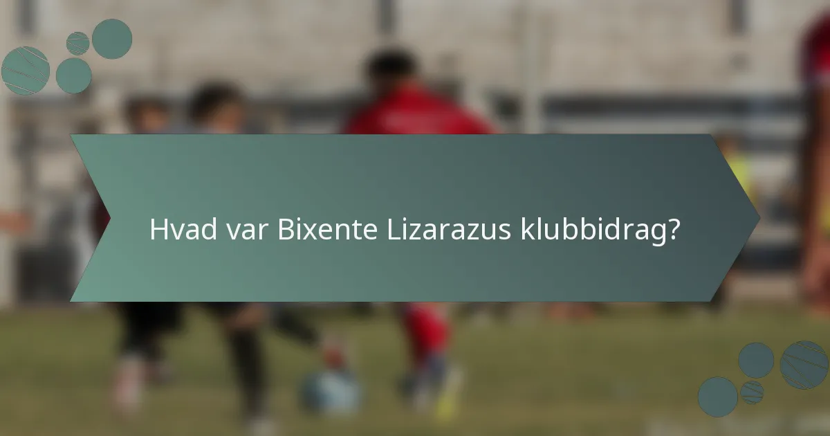 Hvad var Bixente Lizarazus klubbidrag?