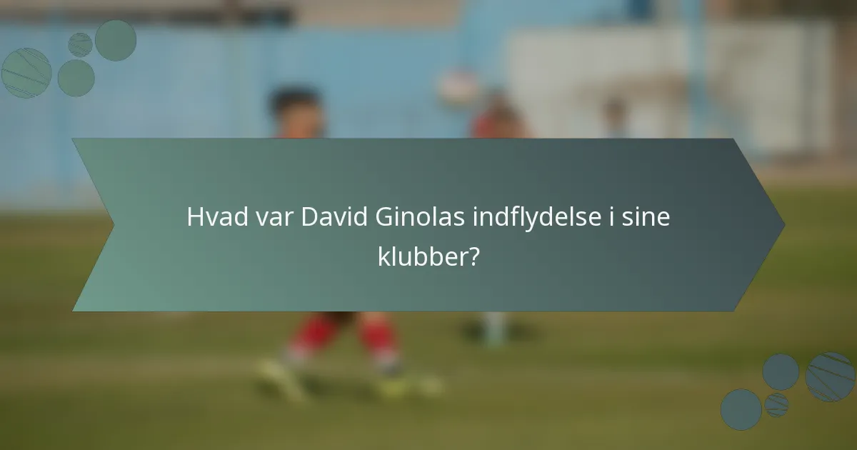 Hvad var David Ginolas indflydelse i sine klubber?