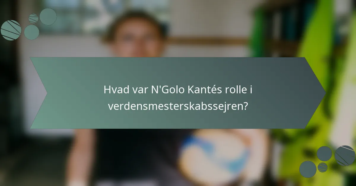 Hvad var N'Golo Kantés rolle i verdensmesterskabssejren?