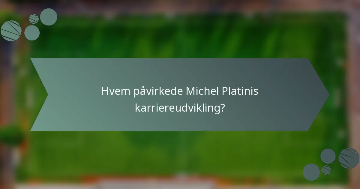 Hvem påvirkede Michel Platinis karriereudvikling?