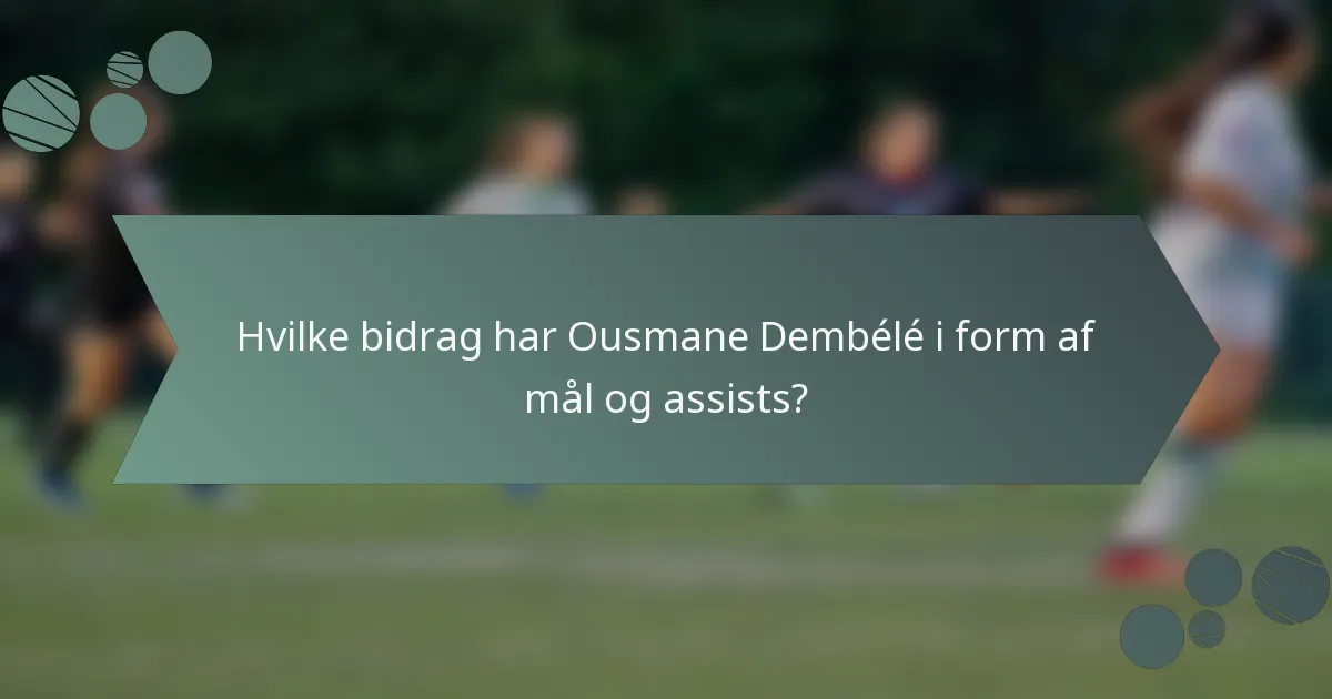 Hvilke bidrag har Ousmane Dembélé i form af mål og assists?