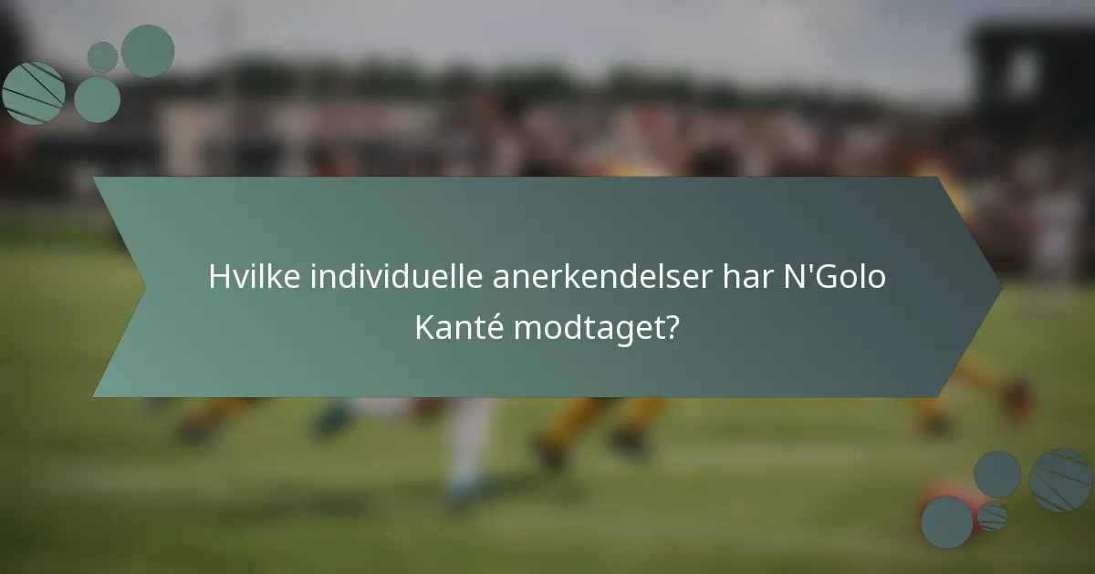 Hvilke individuelle anerkendelser har N'Golo Kanté modtaget?