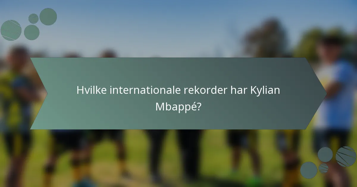 Hvilke internationale rekorder har Kylian Mbappé?
