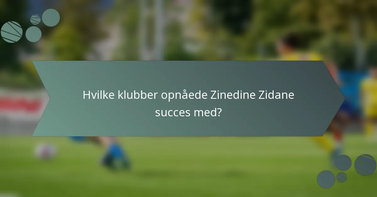Hvilke klubber opnåede Zinedine Zidane succes med?