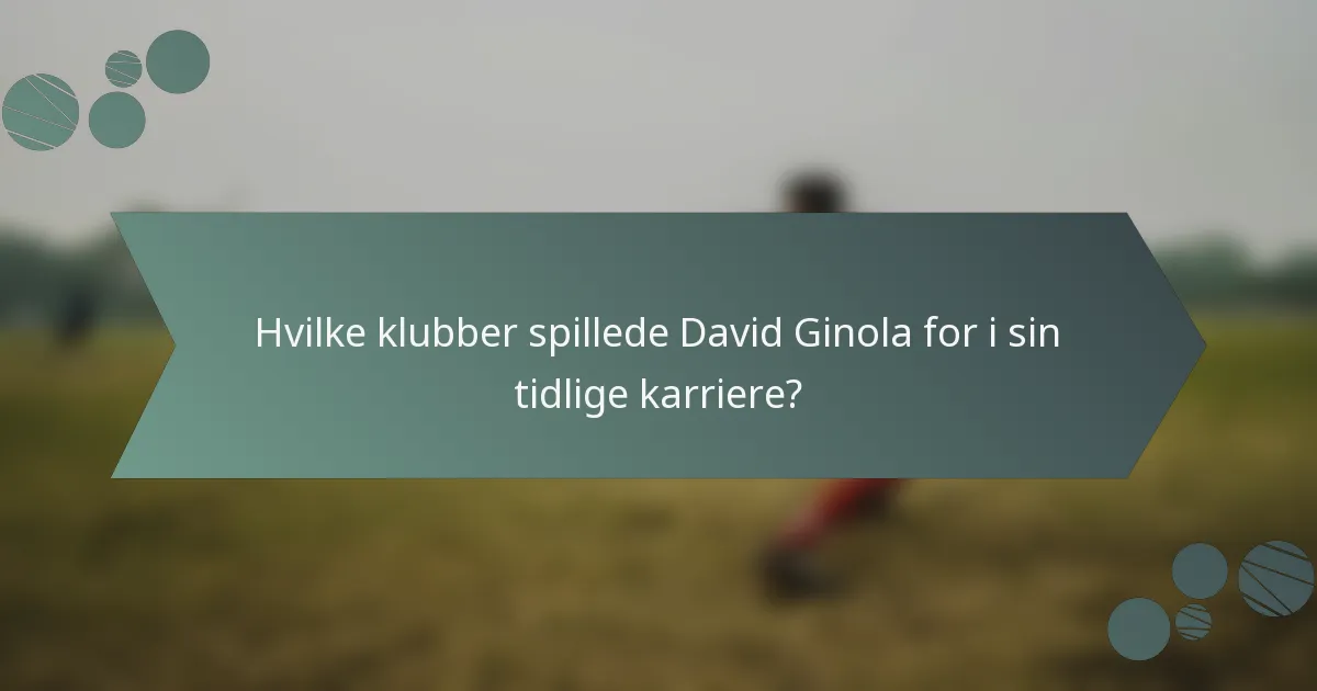 Hvilke klubber spillede David Ginola for i sin tidlige karriere?