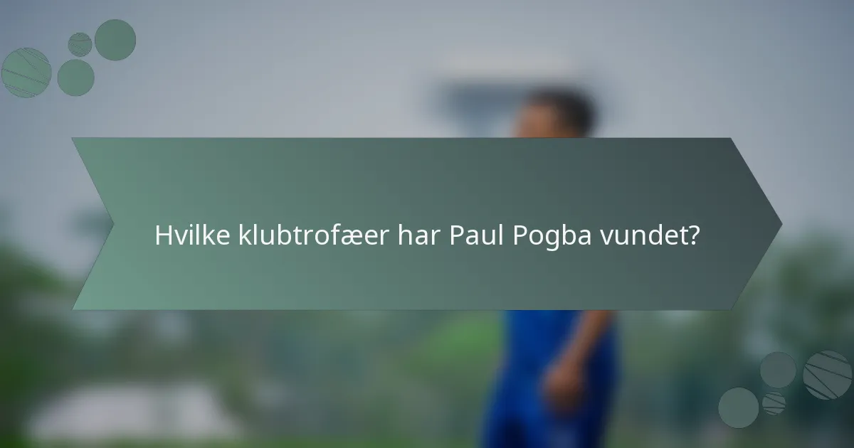 Hvilke klubtrofæer har Paul Pogba vundet?