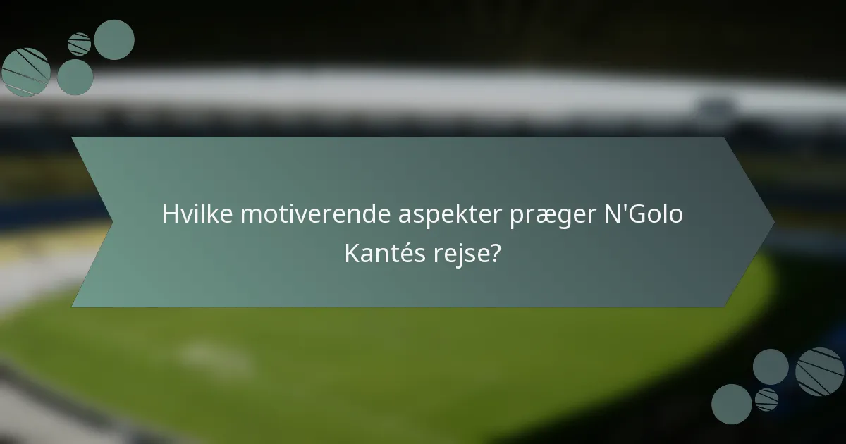 Hvilke motiverende aspekter præger N'Golo Kantés rejse?