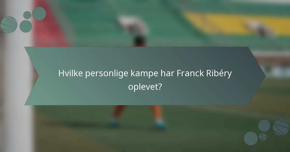 Hvilke personlige kampe har Franck Ribéry oplevet?