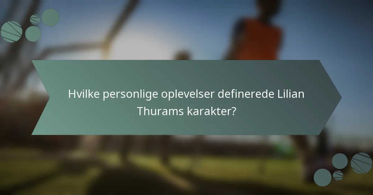 Hvilke personlige oplevelser definerede Lilian Thurams karakter?