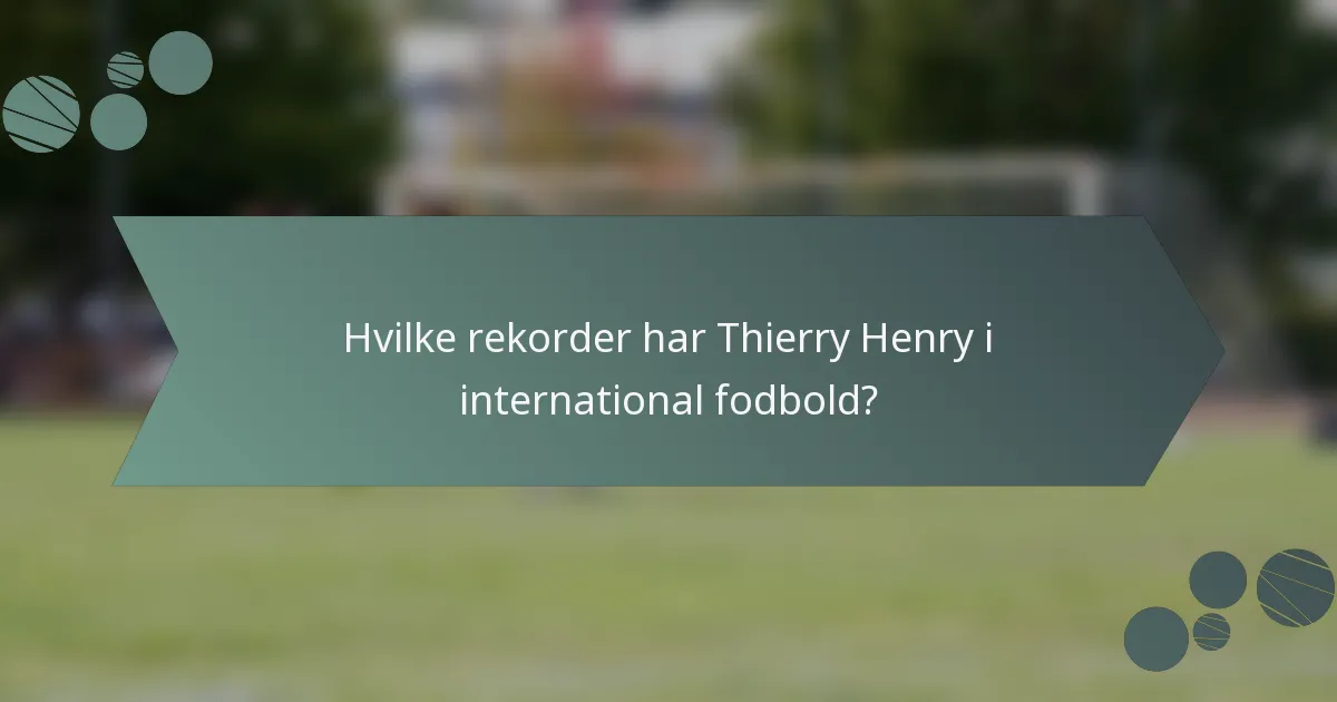 Hvilke rekorder har Thierry Henry i international fodbold?