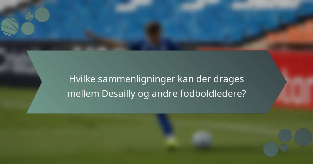 Hvilke sammenligninger kan der drages mellem Desailly og andre fodboldledere?