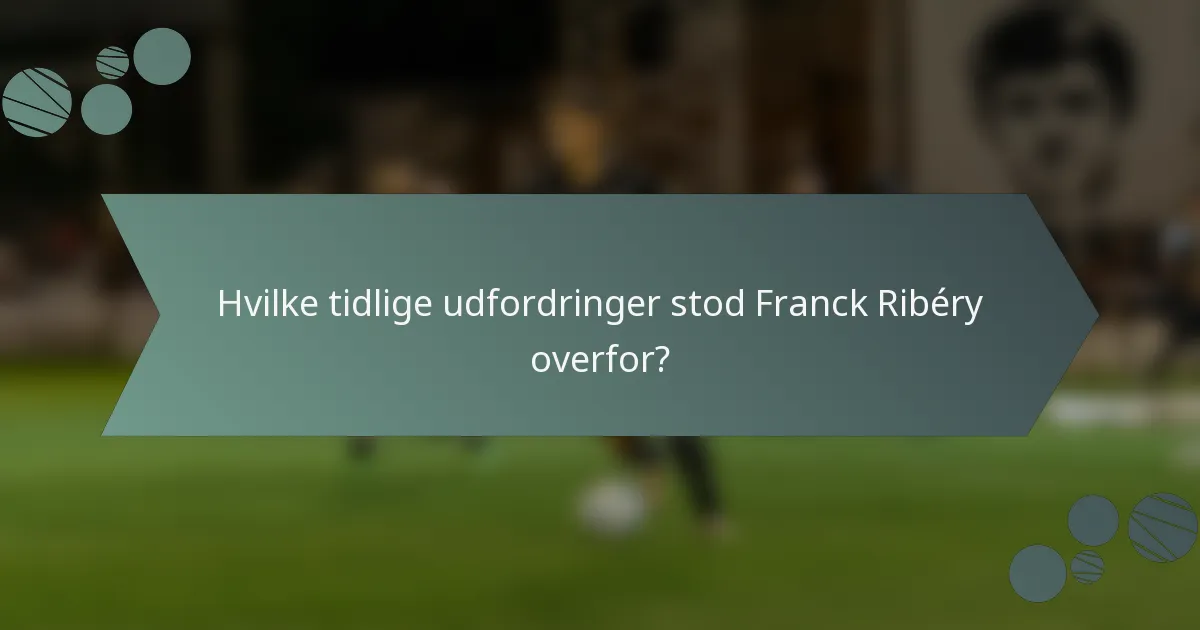Hvilke tidlige udfordringer stod Franck Ribéry overfor?