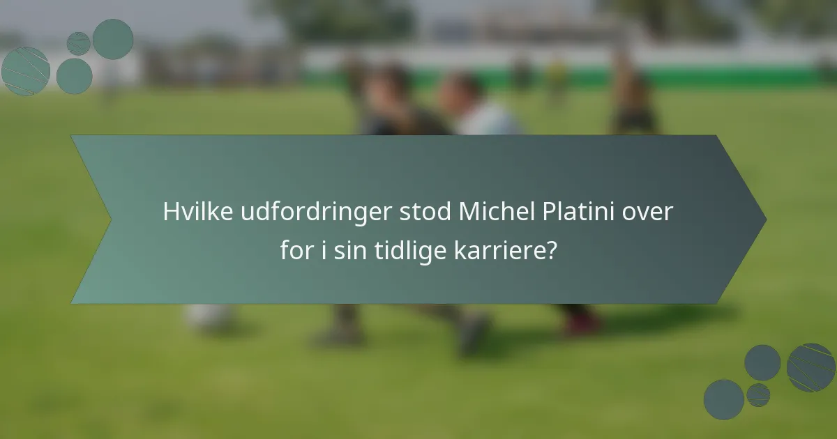 Hvilke udfordringer stod Michel Platini over for i sin tidlige karriere?