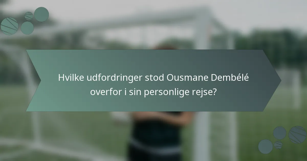 Hvilke udfordringer stod Ousmane Dembélé overfor i sin personlige rejse?