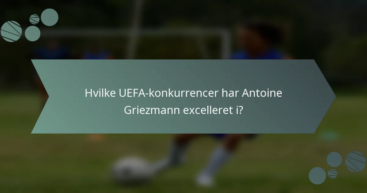 Hvilke UEFA-konkurrencer har Antoine Griezmann excelleret i?