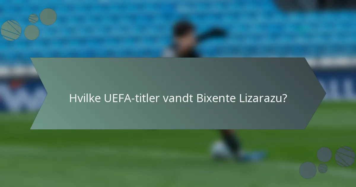 Hvilke UEFA-titler vandt Bixente Lizarazu?