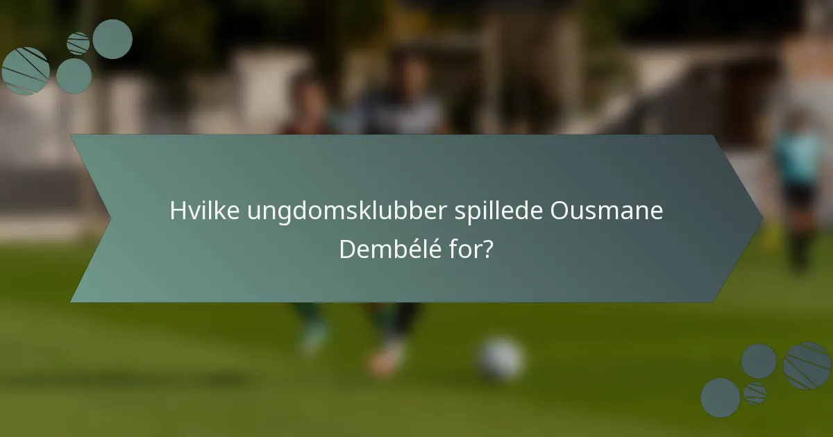 Hvilke ungdomsklubber spillede Ousmane Dembélé for?