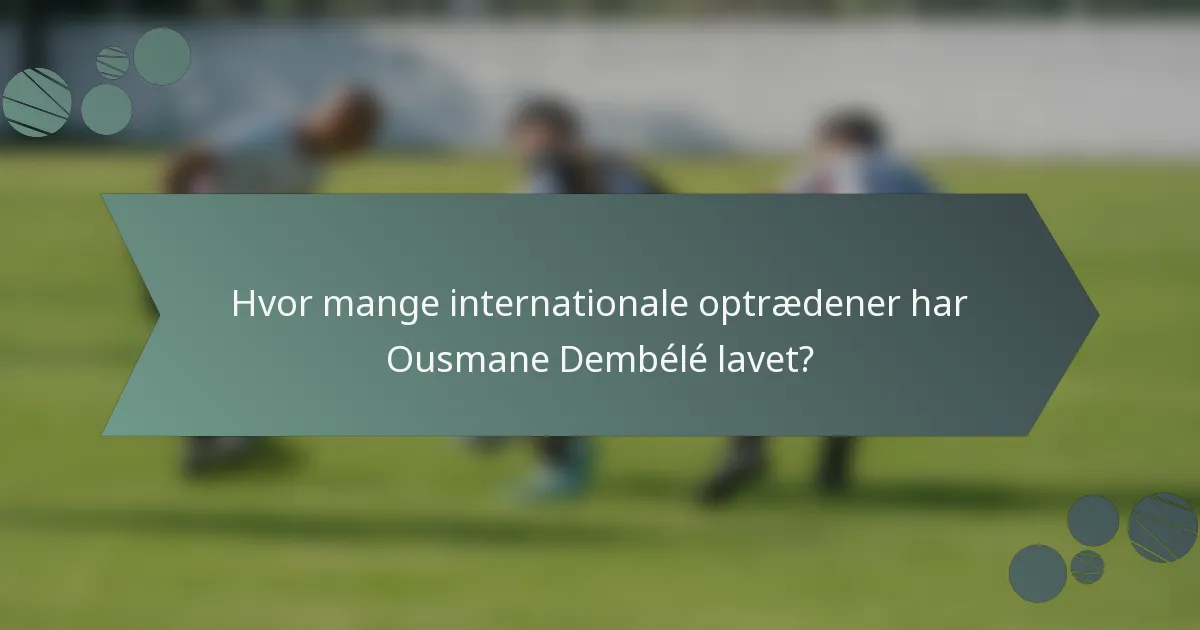 Hvor mange internationale optrædener har Ousmane Dembélé lavet?