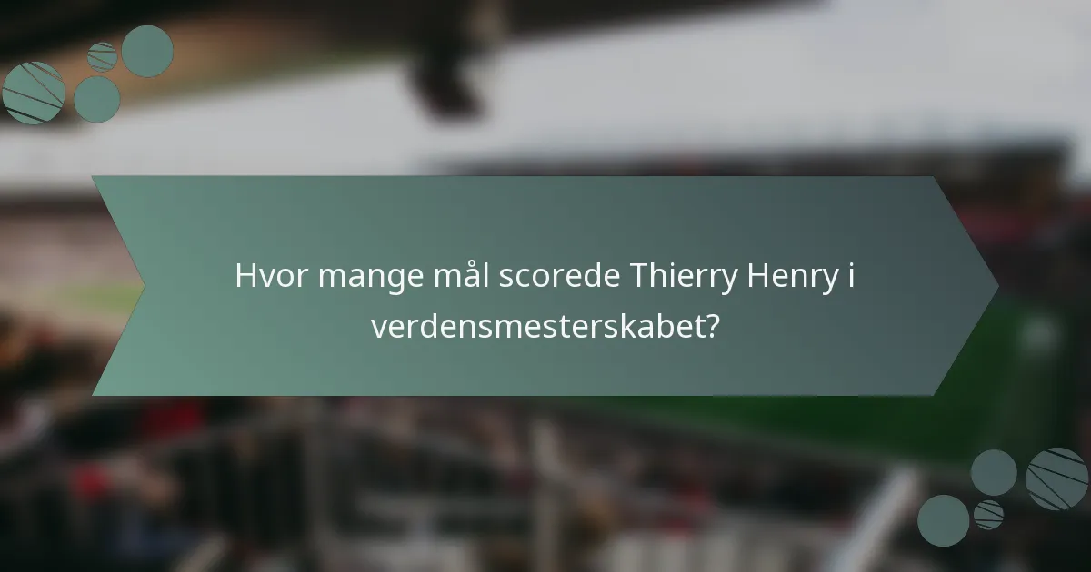 Hvor mange mål scorede Thierry Henry i verdensmesterskabet?