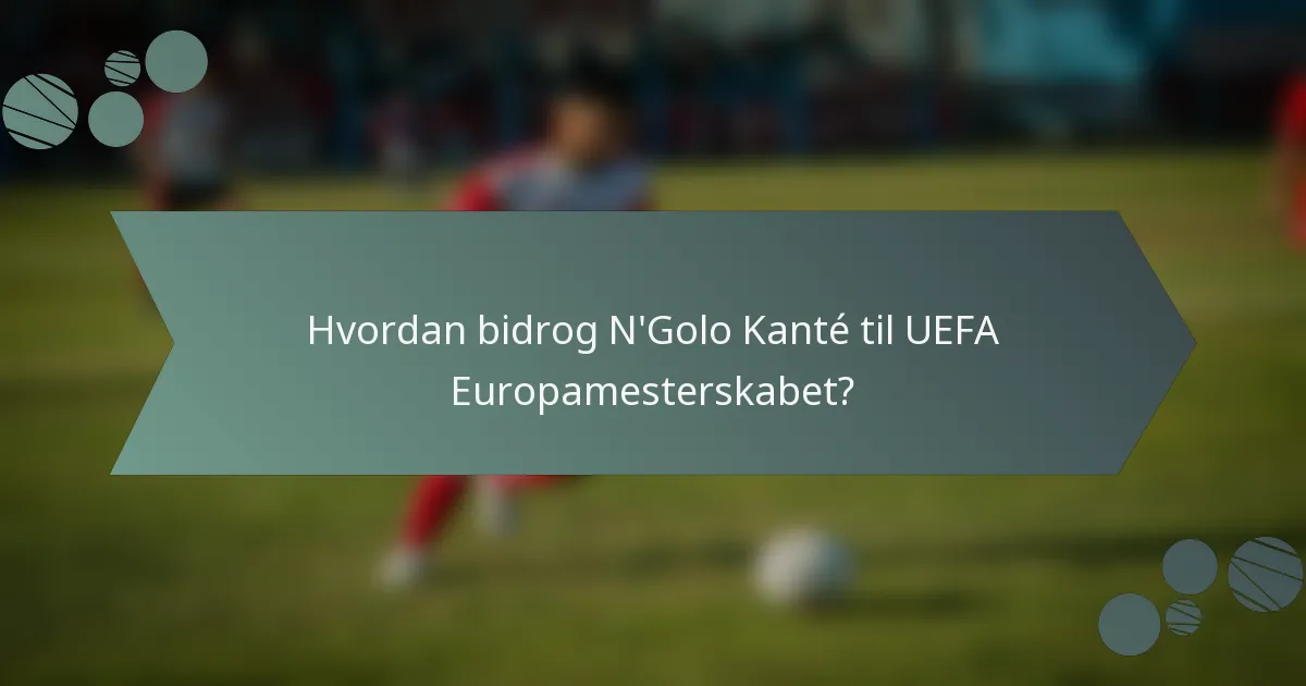 Hvordan bidrog N'Golo Kanté til UEFA Europamesterskabet?