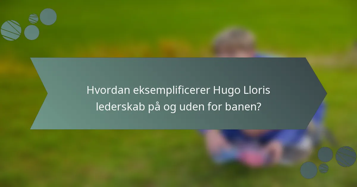 Hvordan eksemplificerer Hugo Lloris lederskab på og uden for banen?
