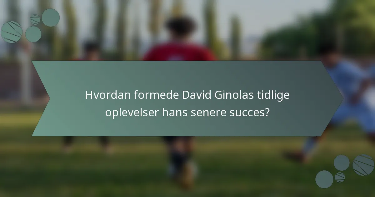 Hvordan formede David Ginolas tidlige oplevelser hans senere succes?