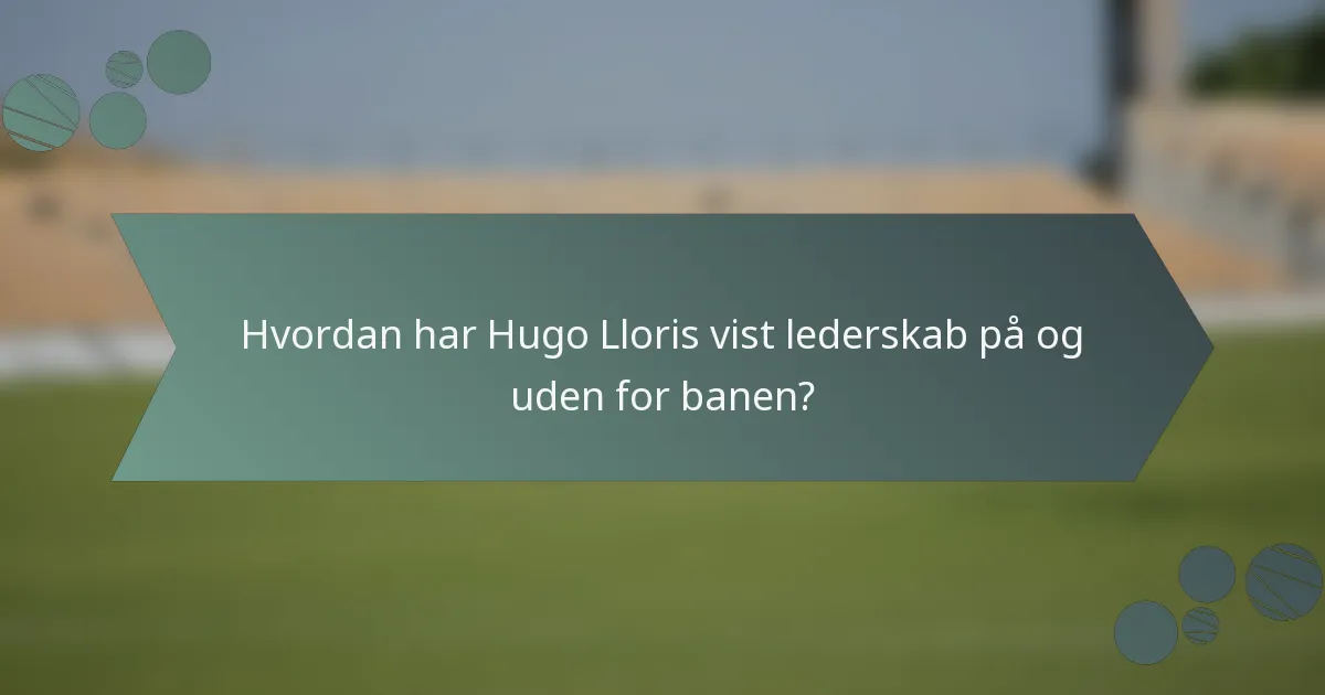 Hvordan har Hugo Lloris vist lederskab på og uden for banen?