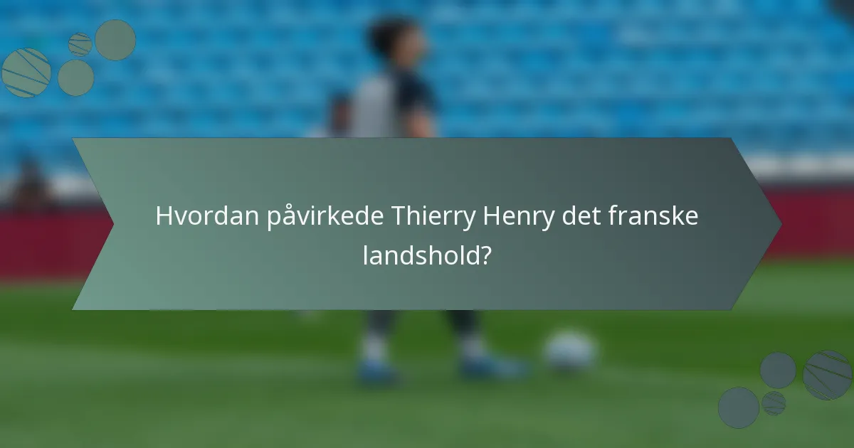 Hvordan påvirkede Thierry Henry det franske landshold?