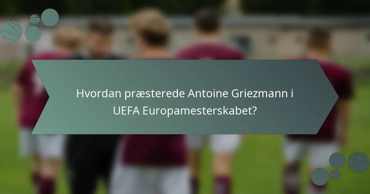 Hvordan præsterede Antoine Griezmann i UEFA Europamesterskabet?