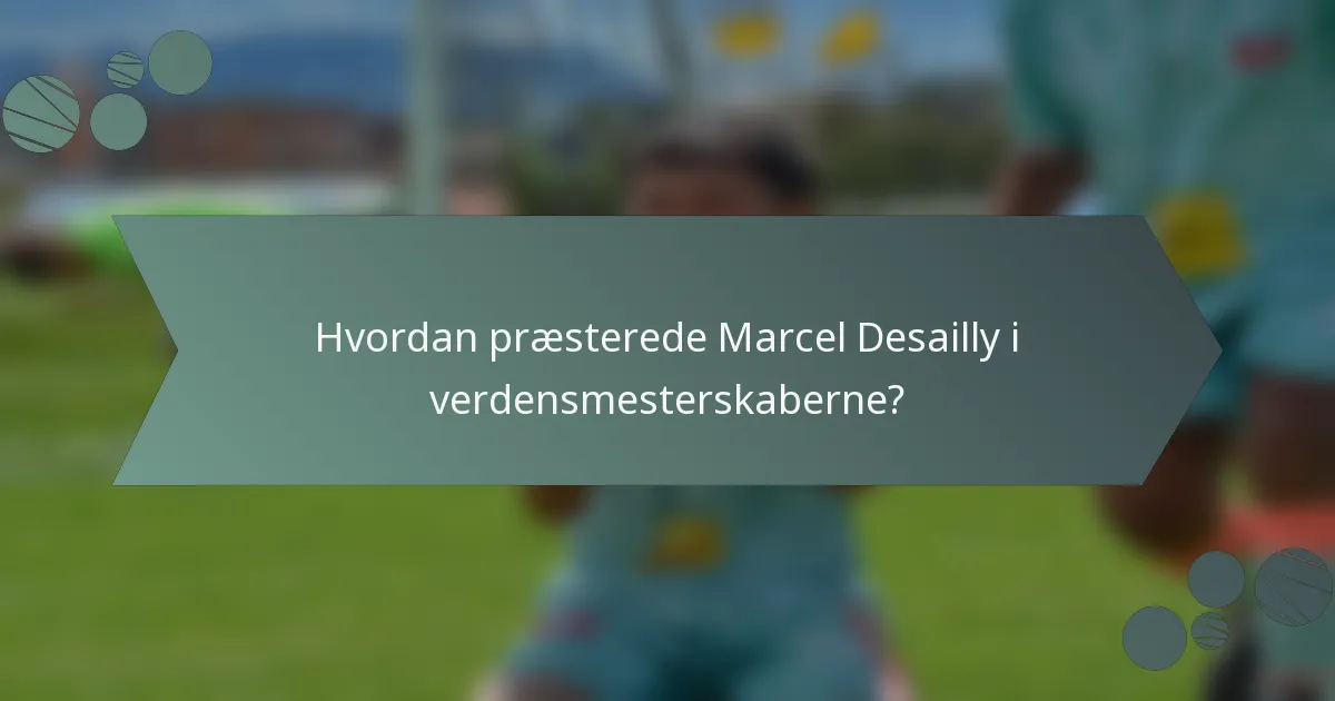Hvordan præsterede Marcel Desailly i verdensmesterskaberne?