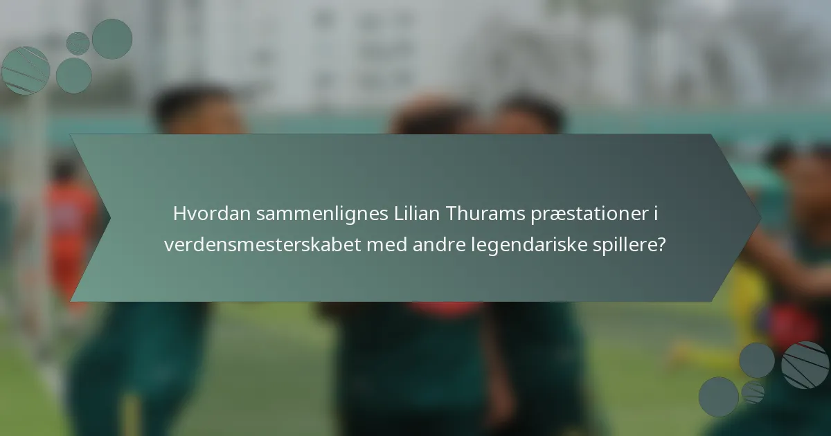 Hvordan sammenlignes Lilian Thurams præstationer i verdensmesterskabet med andre legendariske spillere?
