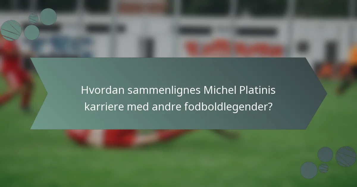 Hvordan sammenlignes Michel Platinis karriere med andre fodboldlegender?