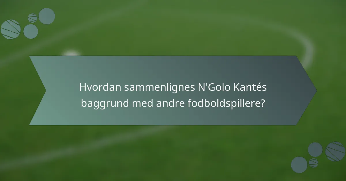 Hvordan sammenlignes N'Golo Kantés baggrund med andre fodboldspillere?