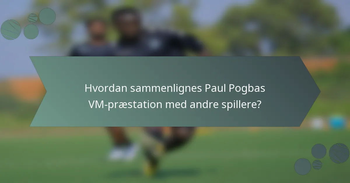 Hvordan sammenlignes Paul Pogbas VM-præstation med andre spillere?