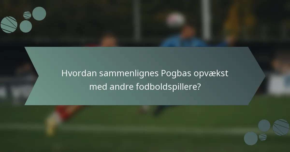Hvordan sammenlignes Pogbas opvækst med andre fodboldspillere?