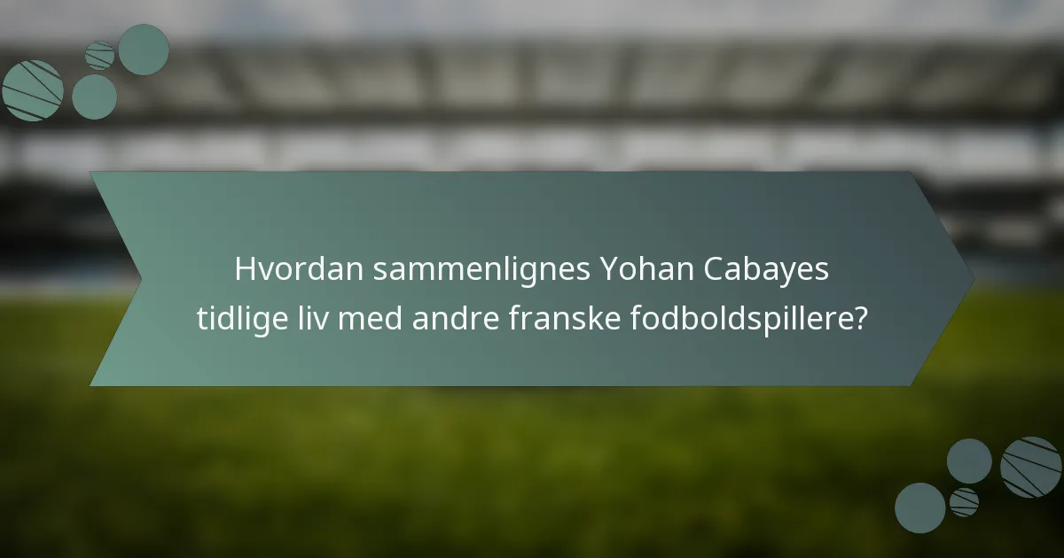 Hvordan sammenlignes Yohan Cabayes tidlige liv med andre franske fodboldspillere?