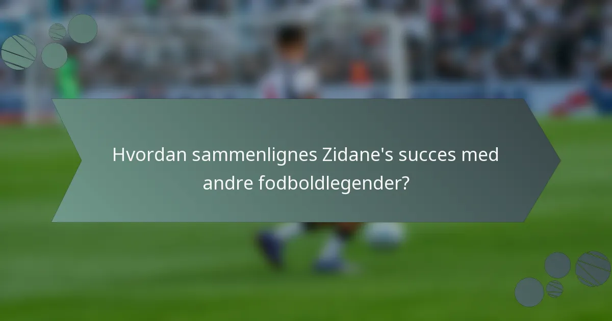 Hvordan sammenlignes Zidane's succes med andre fodboldlegender?