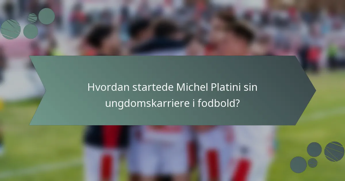Hvordan startede Michel Platini sin ungdomskarriere i fodbold?